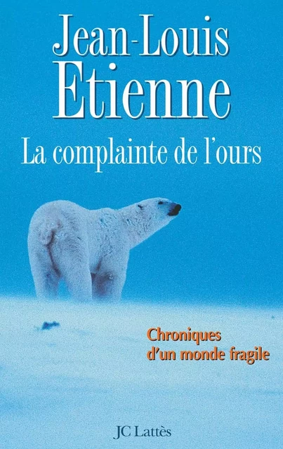 La complainte de l'ours sur la banquise - Jean-Louis Etienne - JC Lattès