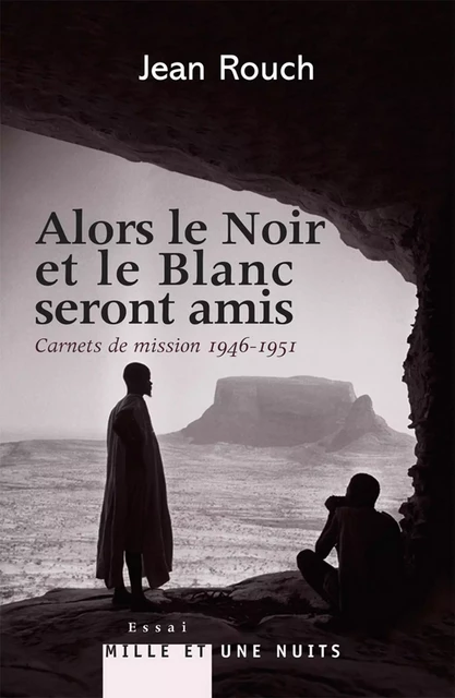 Et le Blanc et le Noir seront amis - Carnets de mission 1947-1951 - Jean Rouch - Fayard/Mille et une nuits