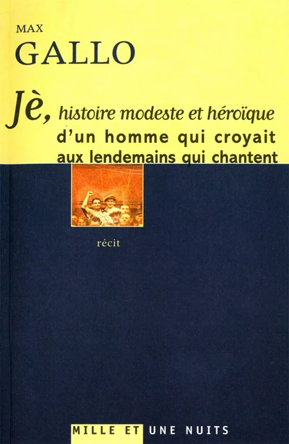 Jè, histoire modeste et héroïque d'un homme qui croyait aux lendemains qui chantent - Max Gallo - Fayard/Mille et une nuits