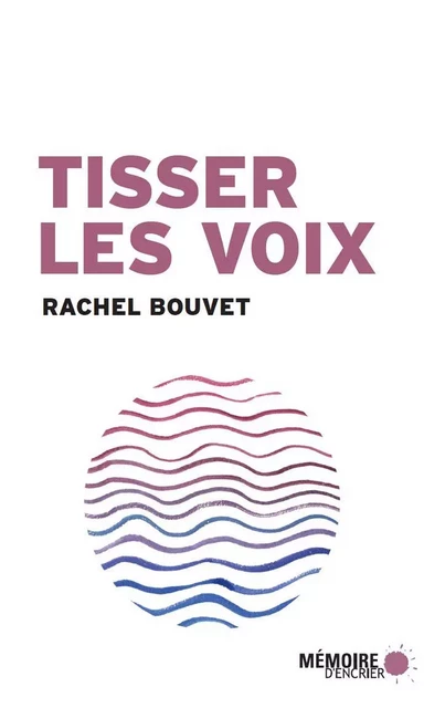 Tisser les voix - Rachel Bouvet - Mémoire d'encrier