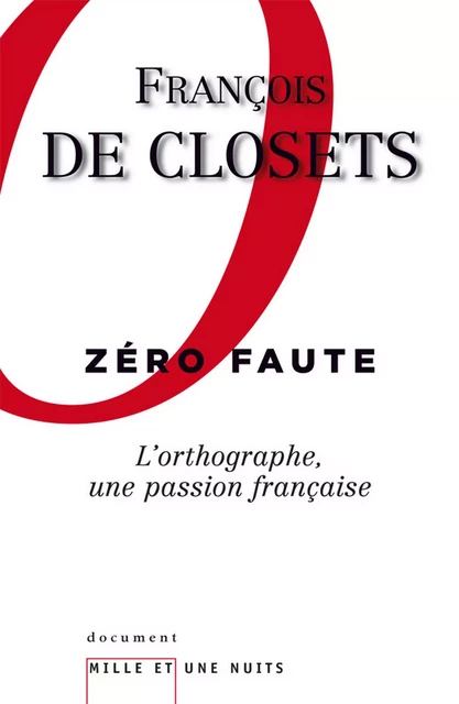 Zéro faute. L'orthographe, une passion française - François de Closets - Fayard/Mille et une nuits