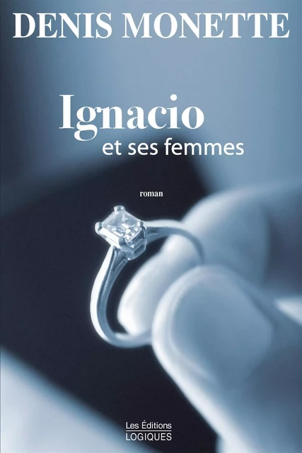 Ignacio et ses femmes - Denis Monette - Logiques