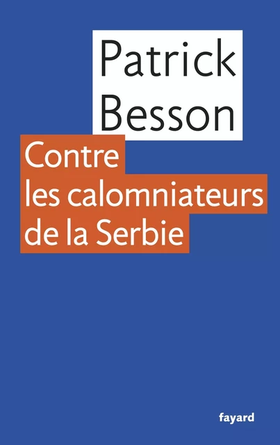 Contre les calomniateurs de la Serbie - Patrick Besson - Fayard