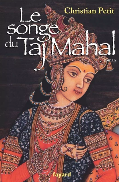 Le songe du Taj Mahal - Christian Petit - Fayard