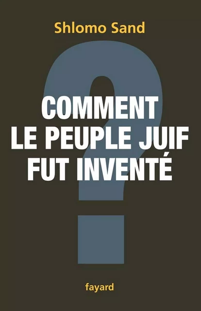 Comment le peuple juif fut inventé - Shlomo Sand - Fayard