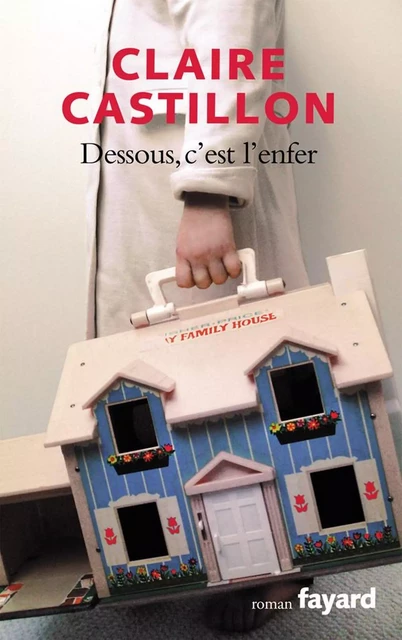 Dessous, c'est l'enfer - Claire Castillon - Fayard