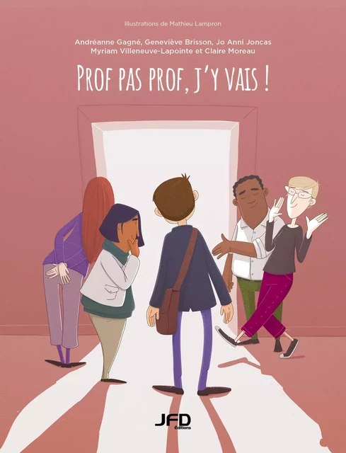 Prof pas prof, j'y vais! - Andréanne Gagné, Geneviève Brisson, Jo Anni Joncas, Myriam Villeneuve-Lapointe, Claire Moreau - Éditions JFD Inc