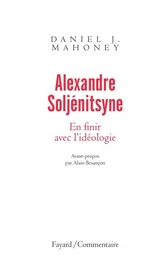 Alexandre Soljénitsyne. En finir avec l'idéologie