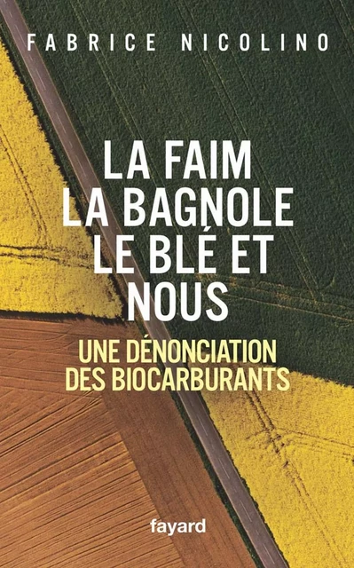 La faim, la bagnole, le blé et nous - Fabrice Nicolino - Fayard