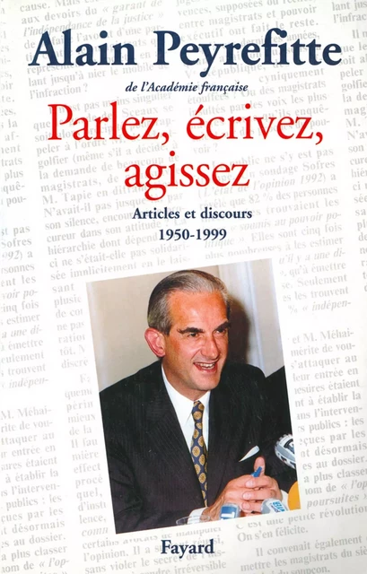 Parlez, écrivez, agissez - Alain Peyrefitte - Fayard