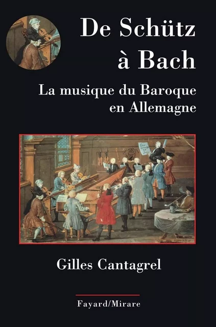 De Schütz à Bach. La musique du baroque en Allemagne - Gilles Cantagrel - Fayard