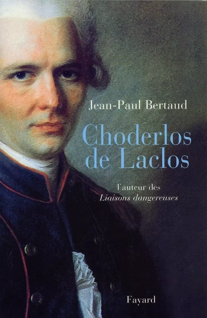 Choderlos de Laclos - Jean-Paul Bertaud - Fayard