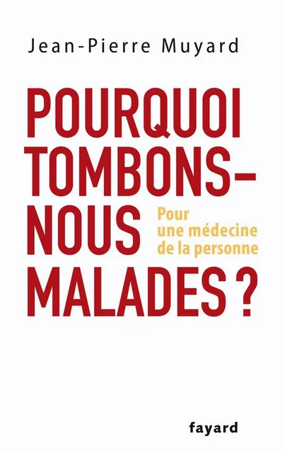 Pourquoi tombons-nous malades ? - Jean-Pierre Muyard - Fayard