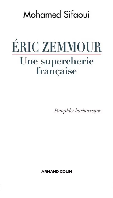 Eric Zemmour, une supercherie française - Mohamed Sifaoui - Armand Colin