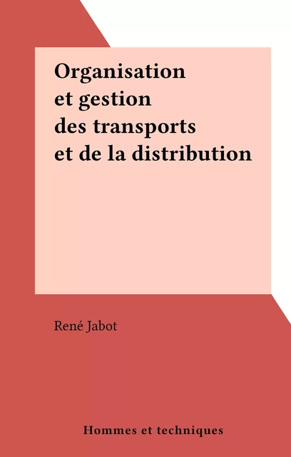 Organisation et gestion des transports et de la distribution - René Jabot - FeniXX réédition numérique