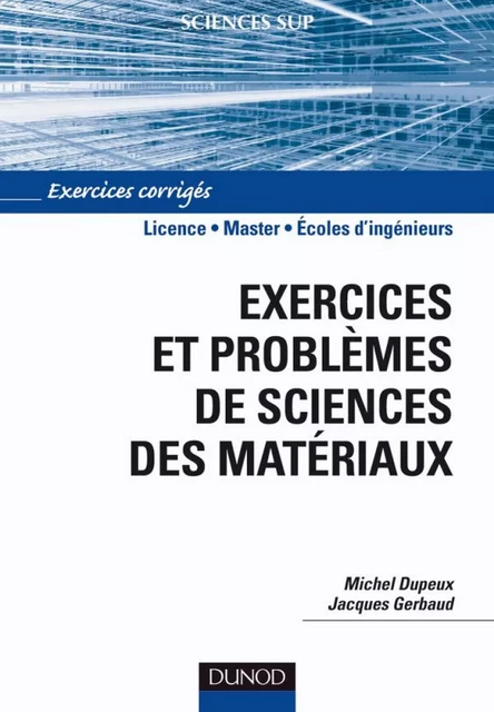 Exercices et problèmes de sciences des matériaux - Michel Dupeux, Jacques Gerbaud - Dunod