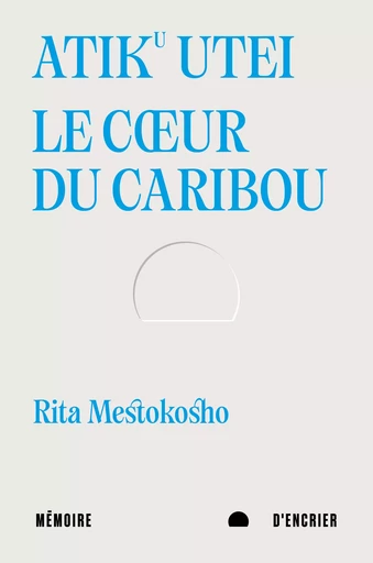 Atiku utei. Le cœur du caribou - Rita Mestokosho - Mémoire d'encrier