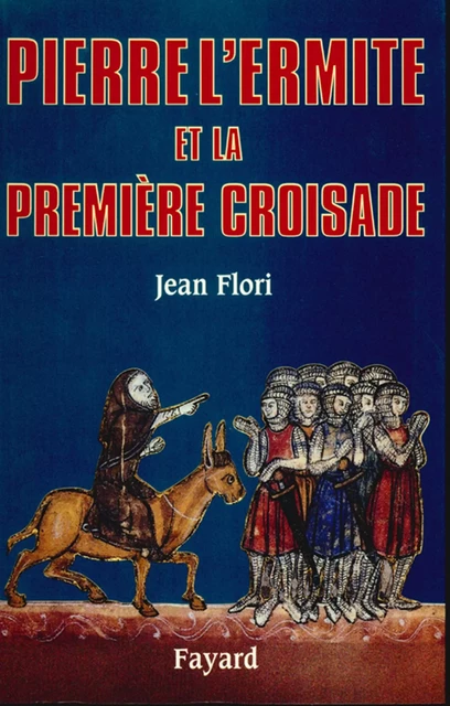 Pierre l'Ermite et la première Croisade - Jean Flori - Fayard