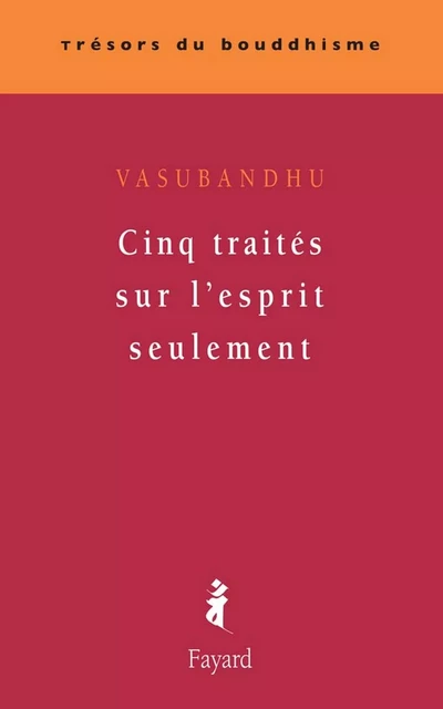 Cinq traités sur l'esprit seulement -  Vasubandhu - Fayard