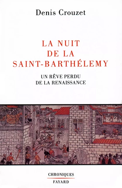 La Nuit de la Saint-Barthélemy - Denis Crouzet - Fayard