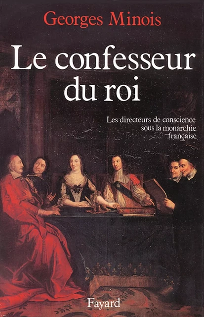 Le Confesseur du Roi - Georges Minois - Fayard