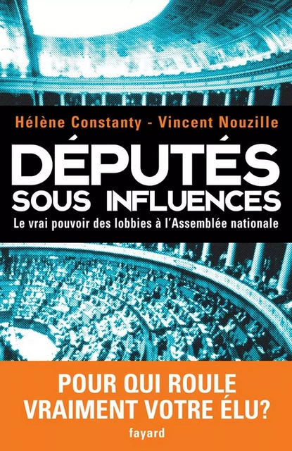 Députés sous influences - Vincent Nouzille, Hélène Constanty - Fayard