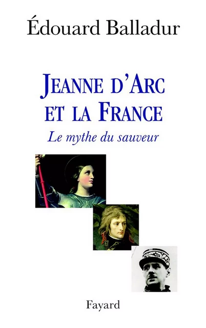 Jeanne d'Arc et la France - Édouard Balladur - Fayard