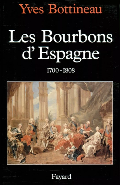 Les Bourbons d'Espagne (1700-1808) - Yves Bottineau - Fayard