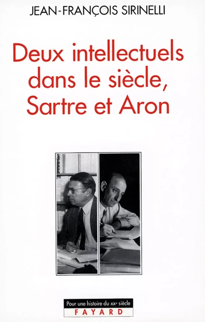 Deux intellectuels dans le siècle, Sartre et Aron - Jean-François Sirinelli - Fayard