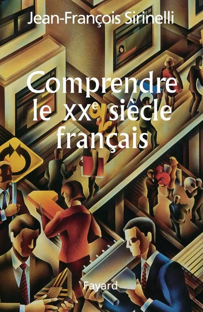 Comprendre le XXe siècle français - Jean-François Sirinelli - Fayard