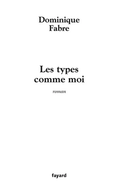 Les types comme moi - Dominique Fabre - Fayard