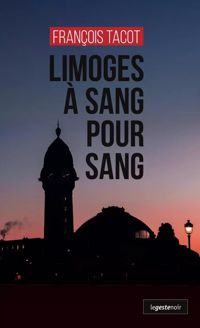 Limoges à sang pour sang - François Tacot - La Geste