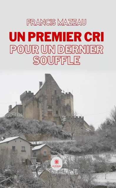 Un premier cri pour un dernier souffle - Francis Mazeau - Le Lys Bleu Éditions