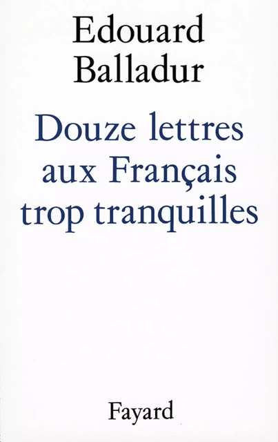 Douze lettres aux Français trop tranquilles - Édouard Balladur - Fayard