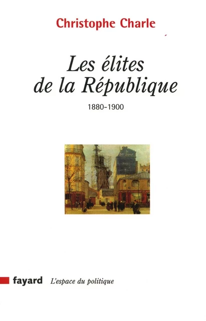 Les élites de la République - Christophe Charle - Fayard