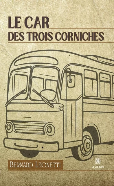 Le car des trois corniches - Bernard Leonetti - Le Lys Bleu Éditions