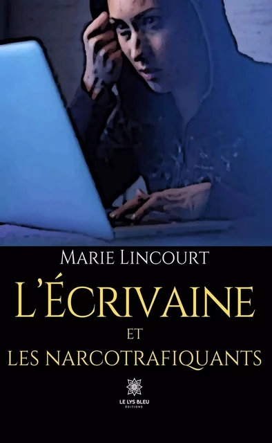 L’écrivaine et les narcotrafiquants - Marie Lincourt - Le Lys Bleu Éditions