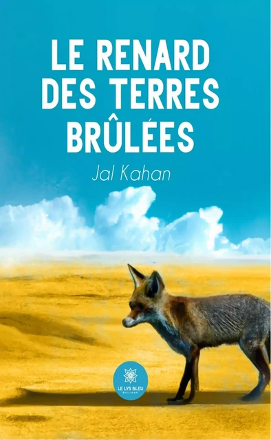 Le renard des terres brûlées - Jal Kahan - Le Lys Bleu Éditions