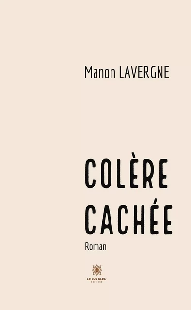 Colère cachée - Manon Lavergne - Le Lys Bleu Éditions