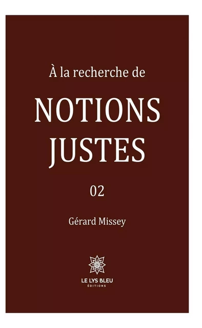 À la recherche de notions justes - Tome 2 - Gérard Missey - Le Lys Bleu Éditions