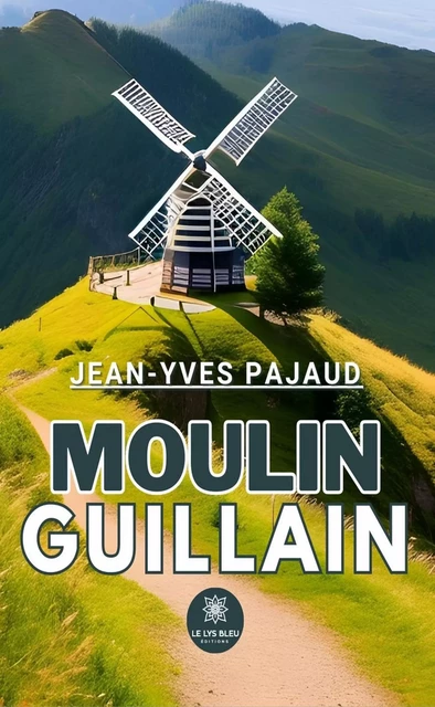 Moulin Guillain - Jean-Yves Pajaud - Le Lys Bleu Éditions