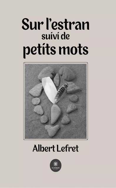 Sur l'estran suivi de petits mots - Albert Lefret - Le Lys Bleu Éditions