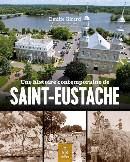 Une histoire contemporaine de Saint-Eustache - Émilie Girard, Maude Bouchard-Dupont - Les éditions du Septentrion