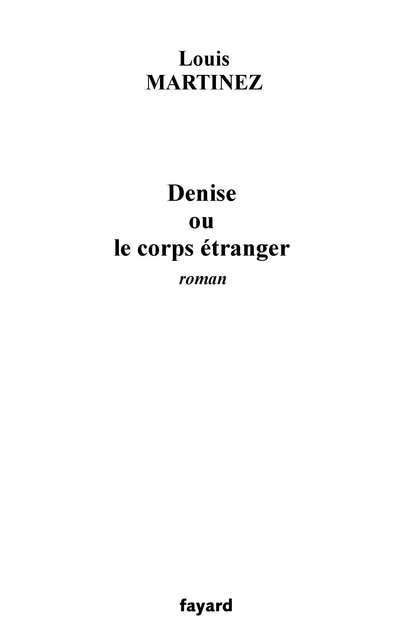 Denise ou le corps étranger - Louis Martinez - Fayard