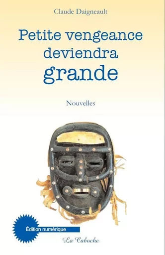 Petite vengeance deviendra grande - Claude Daigneault - Éditions la Caboche