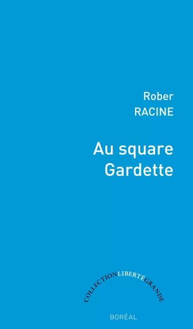 Au square Gardette - Rober Racine - Editions du Boréal