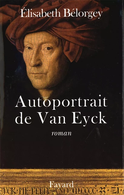 Autoportrait de Van Eyck - Elisabeth Bélorgey - Fayard