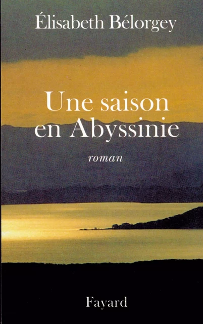 Une saison en Abyssinie - Elisabeth Bélorgey - Fayard