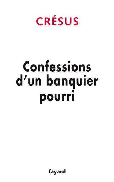 Confessions d'un banquier pourri -  Crésus - Fayard