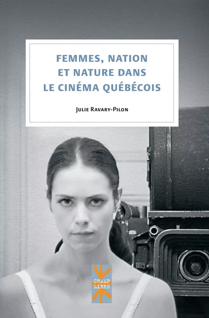 Femmes, nation et nature dans le cinéma québécois - Julie Ravary-Pilon - Presses de l'Université de Montréal